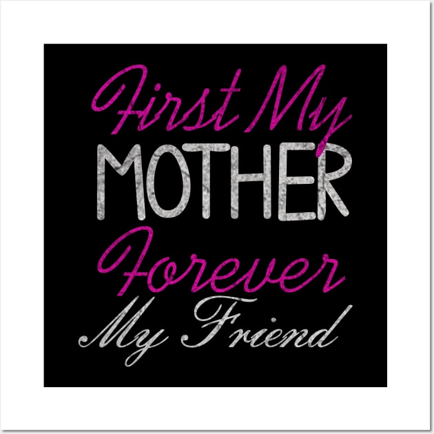 First my Mother forever my friend, For Mother, Gift for mom Birthday, Gift for mother, Mother_s Day gifts, Mother_s Day, Mommy, Mom, Mother, Happy Mother_s Day Wall Art by ysmnlettering